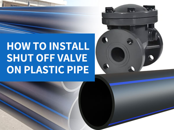 How to install shut off valve on plastic pipe